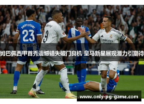 姆巴佩西甲首秀遗憾错失破门良机 皇马新星展现潜力引期待